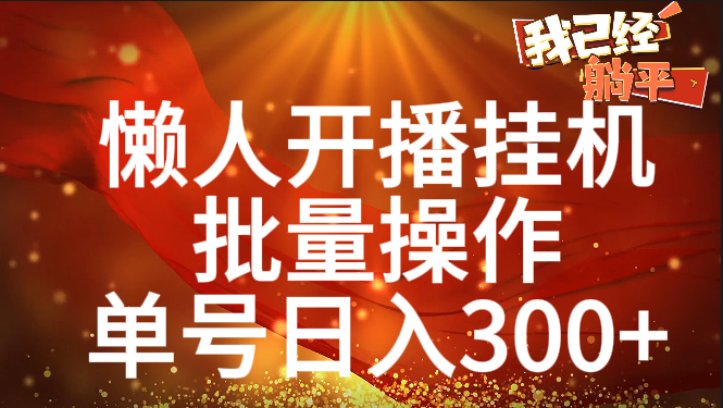单号日入300+ 懒人开播挂机  批量操作燚龙网创-网创项目资源站-副业项目-创业项目-网赚项目燚龙网创