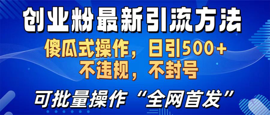 创业粉最新引流方法，日引500+ 傻瓜式操作，不封号，不违规，可批量操作（全网首发）燚龙网创-网创项目资源站-副业项目-创业项目-网赚项目燚龙网创