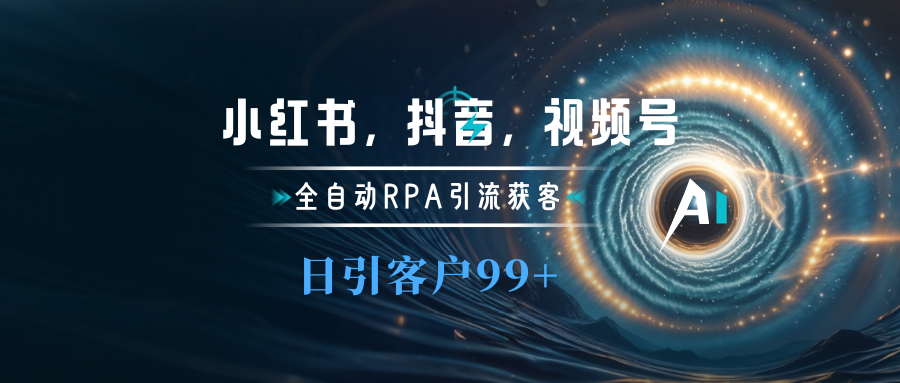 小红书，抖音，视频号主流平台全自动RPA引流获客，日引目标客户500+燚龙网创-网创项目资源站-副业项目-创业项目-网赚项目燚龙网创
