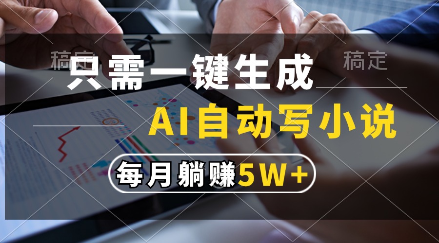 只需一键生成，AI自动写小说，每月躺赚5w+燚龙网创-网创项目资源站-副业项目-创业项目-网赚项目燚龙网创
