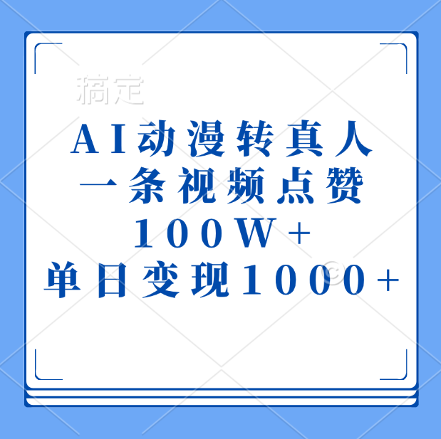 AI动漫转真人，一条视频点赞100W+，单日变现1000+燚龙网创-网创项目资源站-副业项目-创业项目-网赚项目燚龙网创