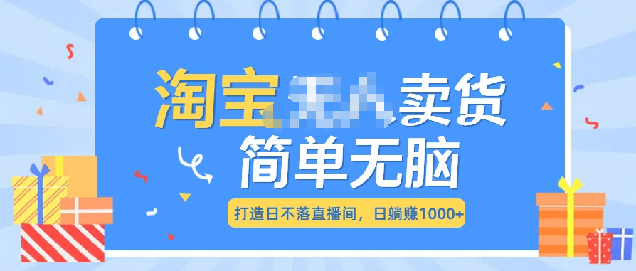 最新淘宝无人卖货7.0，简单无脑，小白易操作，日躺赚1000+燚龙网创-网创项目资源站-副业项目-创业项目-网赚项目燚龙网创