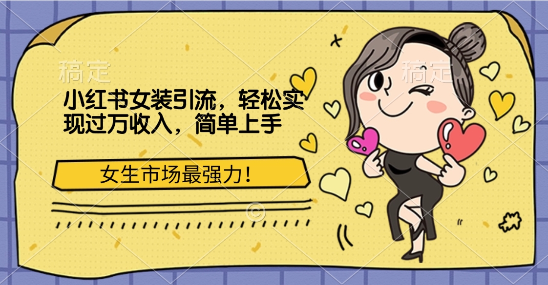 小红书女装引流，女生市场最强力！轻松实现过万收入，简单上手燚龙网创-网创项目资源站-副业项目-创业项目-网赚项目燚龙网创