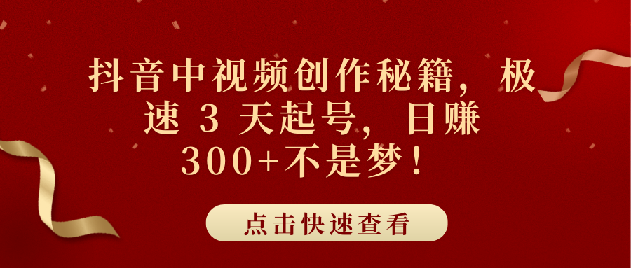 抖音中视频创作秘籍，极速 3 天起号，日赚 300+不是梦！燚龙网创-网创项目资源站-副业项目-创业项目-网赚项目燚龙网创