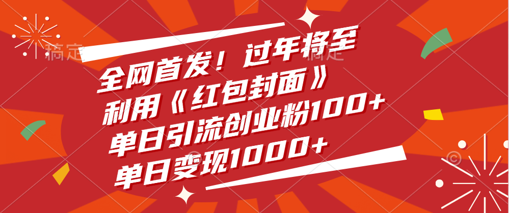 全网首发！过年将至，利用《红包封面》，单日引流创业粉100+，单日变现1000+燚龙网创-网创项目资源站-副业项目-创业项目-网赚项目燚龙网创