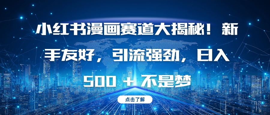 小红书漫画赛道大揭秘！新手友好，引流强劲，日入 500 + 不是梦燚龙网创-网创项目资源站-副业项目-创业项目-网赚项目燚龙网创
