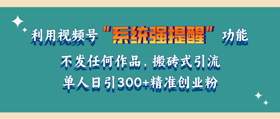 利用视频号“系统强提醒”功能，引流精准创业粉，无需发布任何作品，单人日引流300+精准创业粉燚龙网创-网创项目资源站-副业项目-创业项目-网赚项目燚龙网创
