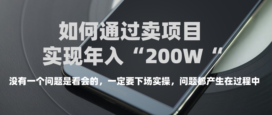 普通人如何通过卖项目年入“200万”燚龙网创-网创项目资源站-副业项目-创业项目-网赚项目燚龙网创