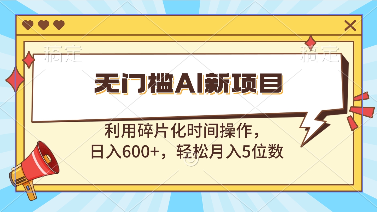 无门槛AI新项目，利用碎片化时间操作，日入600+，轻松月入5位数燚龙网创-网创项目资源站-副业项目-创业项目-网赚项目燚龙网创