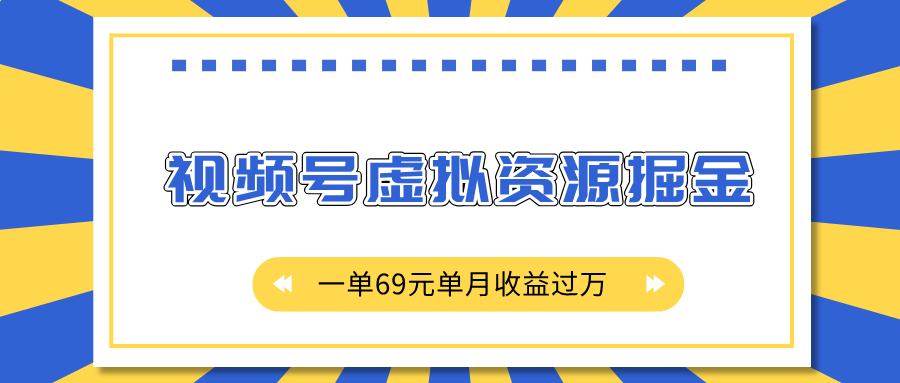 外面收费2980的项目，视频号虚拟资源掘金，一单69元单月收益过万燚龙网创-网创项目资源站-副业项目-创业项目-网赚项目燚龙网创