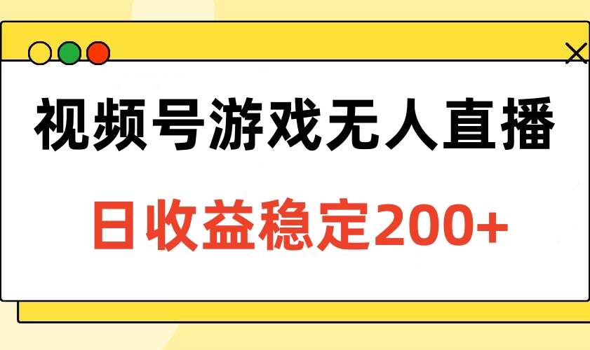 视频号游戏无人直播，日收益稳定200+燚龙网创-网创项目资源站-副业项目-创业项目-网赚项目燚龙网创