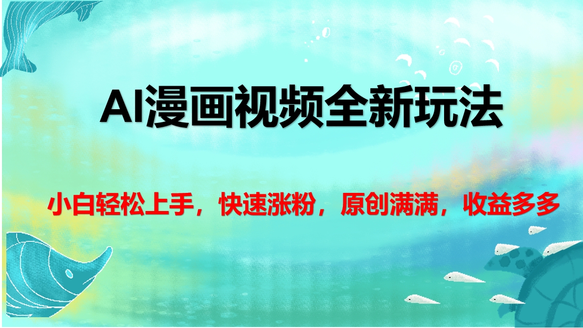 AI漫画视频全新玩法，小白轻松上手，快速涨粉，原创满满，收益多多燚龙网创-网创项目资源站-副业项目-创业项目-网赚项目燚龙网创