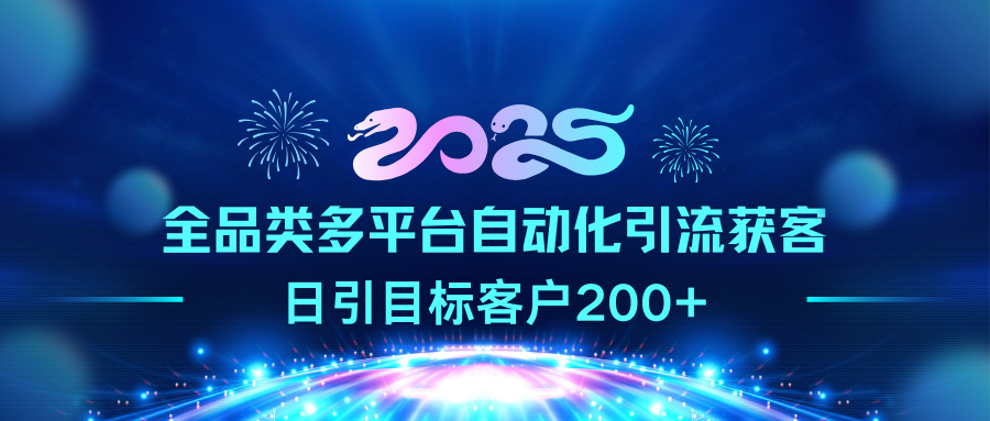 2025全品类多平台自动化引流获客，日引目标客户200+燚龙网创-网创项目资源站-副业项目-创业项目-网赚项目燚龙网创