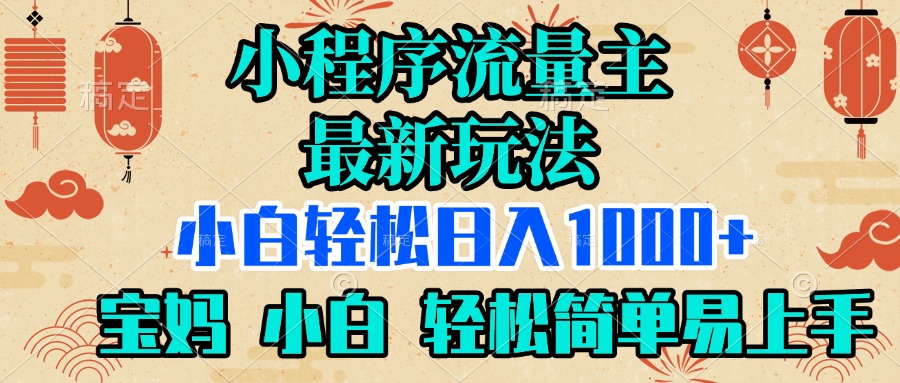 小程序流量主最新玩法，小白轻松日入1000+，宝妈 小白轻松简单易上手燚龙网创-网创项目资源站-副业项目-创业项目-网赚项目燚龙网创