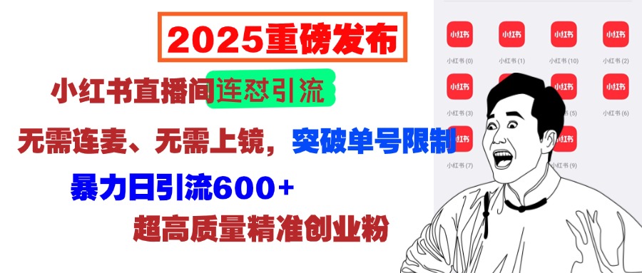 2025重磅发布：小红书直播间连怼引流，无需连麦、无需上镜，突破单号限制，暴力日引流600+超高质量精准创业粉燚龙网创-网创项目资源站-副业项目-创业项目-网赚项目燚龙网创