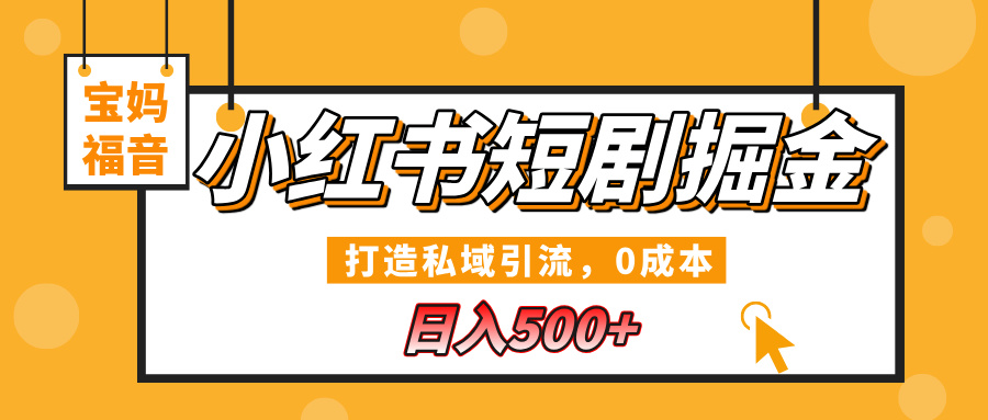 小红书短剧掘金，打造私域引流，0成本，宝妈福音日入500+燚龙网创-网创项目资源站-副业项目-创业项目-网赚项目燚龙网创