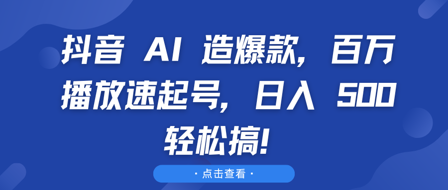 抖音 AI 造爆款，百万播放速起号，日入 500 轻松搞！燚龙网创-网创项目资源站-副业项目-创业项目-网赚项目燚龙网创
