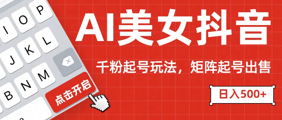 AI美女抖音千粉起号玩法，日入500+多种变现方式，可批量矩阵起号出售！燚龙网创-网创项目资源站-副业项目-创业项目-网赚项目燚龙网创