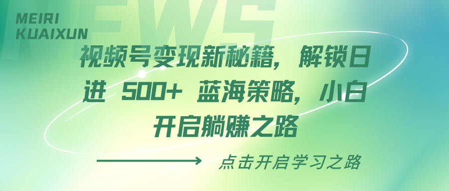 视频号变现新秘籍，解锁日进 500+ 蓝海策略，小白开启躺赚之路燚龙网创-网创项目资源站-副业项目-创业项目-网赚项目燚龙网创