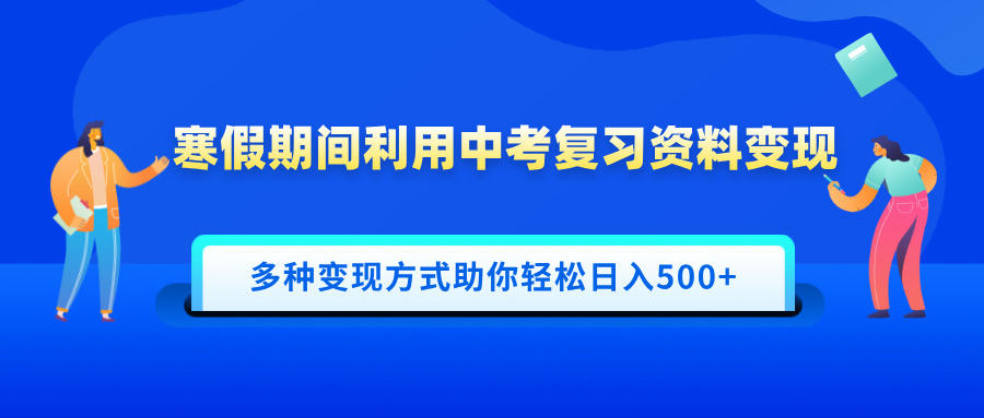 寒假期间利用中考复习资料变现，一部手机即可操作，多种变现方式助你轻松日入500+燚龙网创-网创项目资源站-副业项目-创业项目-网赚项目燚龙网创