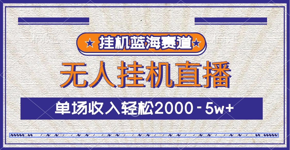 挂机蓝海赛道，无人挂机直播，单场收入轻松2000-5w+燚龙网创-网创项目资源站-副业项目-创业项目-网赚项目燚龙网创