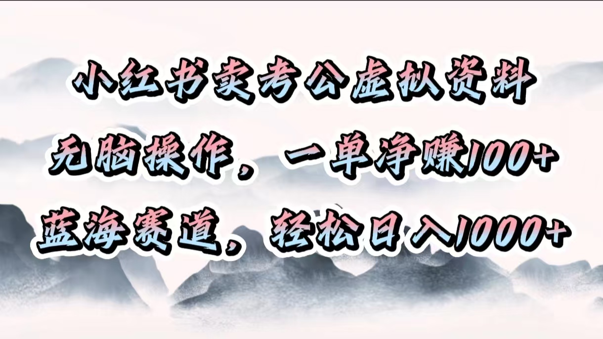 小红书卖考公虚拟资料，无脑操作，一单净赚100+，蓝海赛道，轻松日入1000+燚龙网创-网创项目资源站-副业项目-创业项目-网赚项目燚龙网创