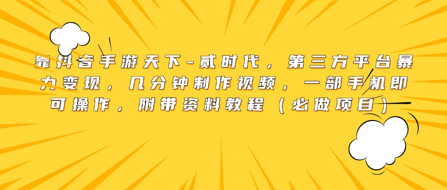靠抖音手游天下-贰时代，第三方平台暴力变现，几分钟制作视频，一部手机即可操作，附带资料教程（必做项目）燚龙网创-网创项目资源站-副业项目-创业项目-网赚项目燚龙网创