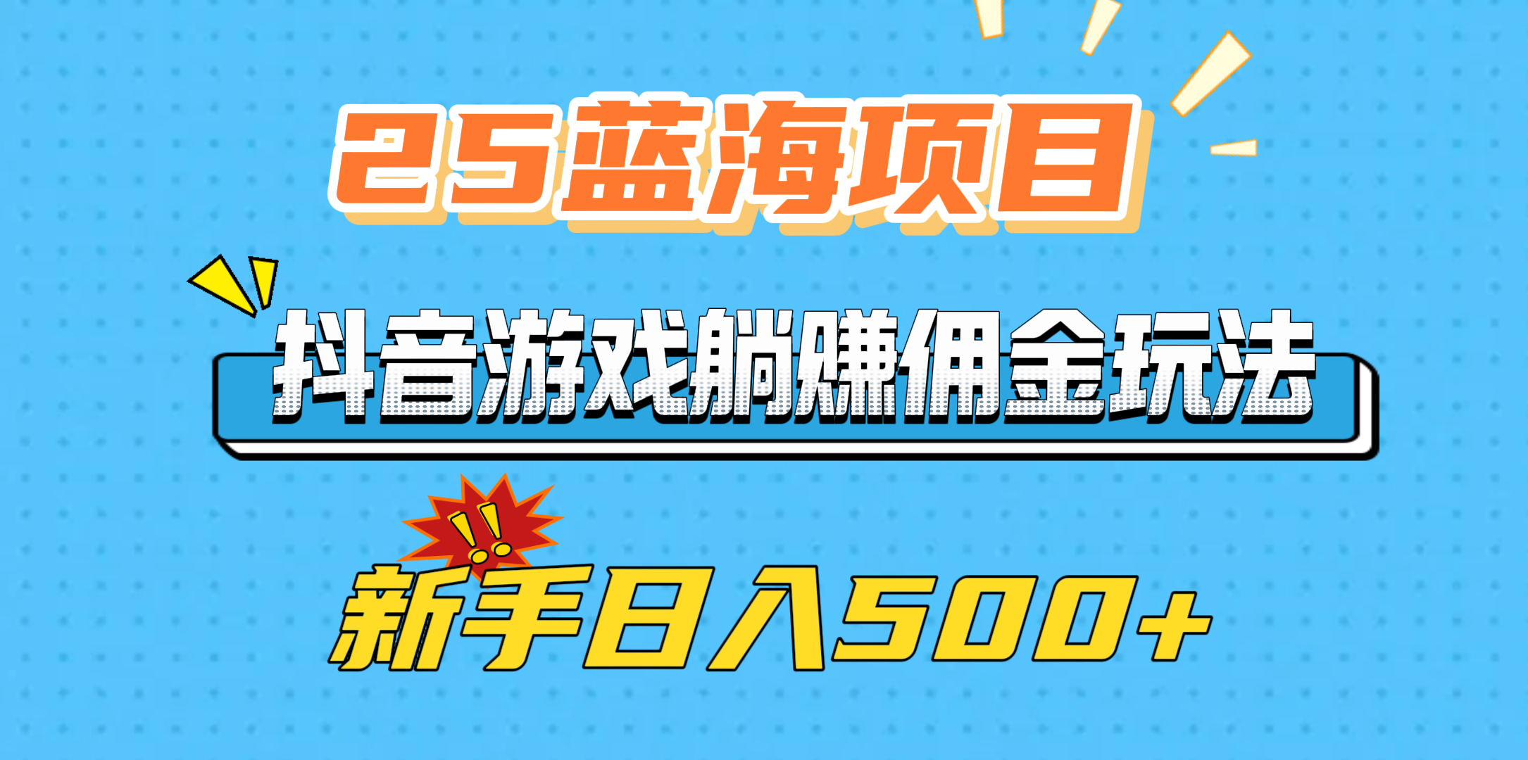 25蓝海项目，抖音游戏躺赚佣金玩法，新手日入500+燚龙网创-网创项目资源站-副业项目-创业项目-网赚项目燚龙网创