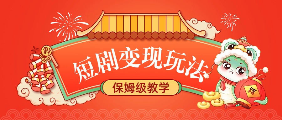 短剧变现玩法，保姆级教学燚龙网创-网创项目资源站-副业项目-创业项目-网赚项目燚龙网创