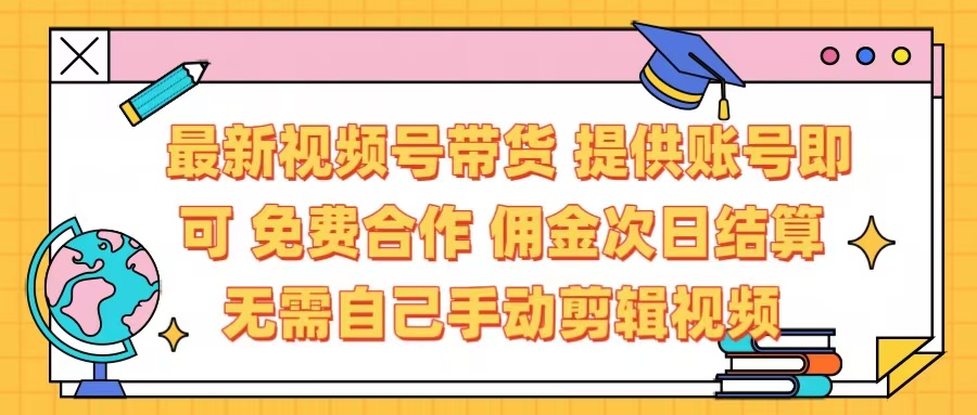 最新视频号带货  免费合作 提供账号即可 佣金次日结算每天都结算 无需自己剪辑 省时省力 直接发布即可燚龙网创-网创项目资源站-副业项目-创业项目-网赚项目燚龙网创
