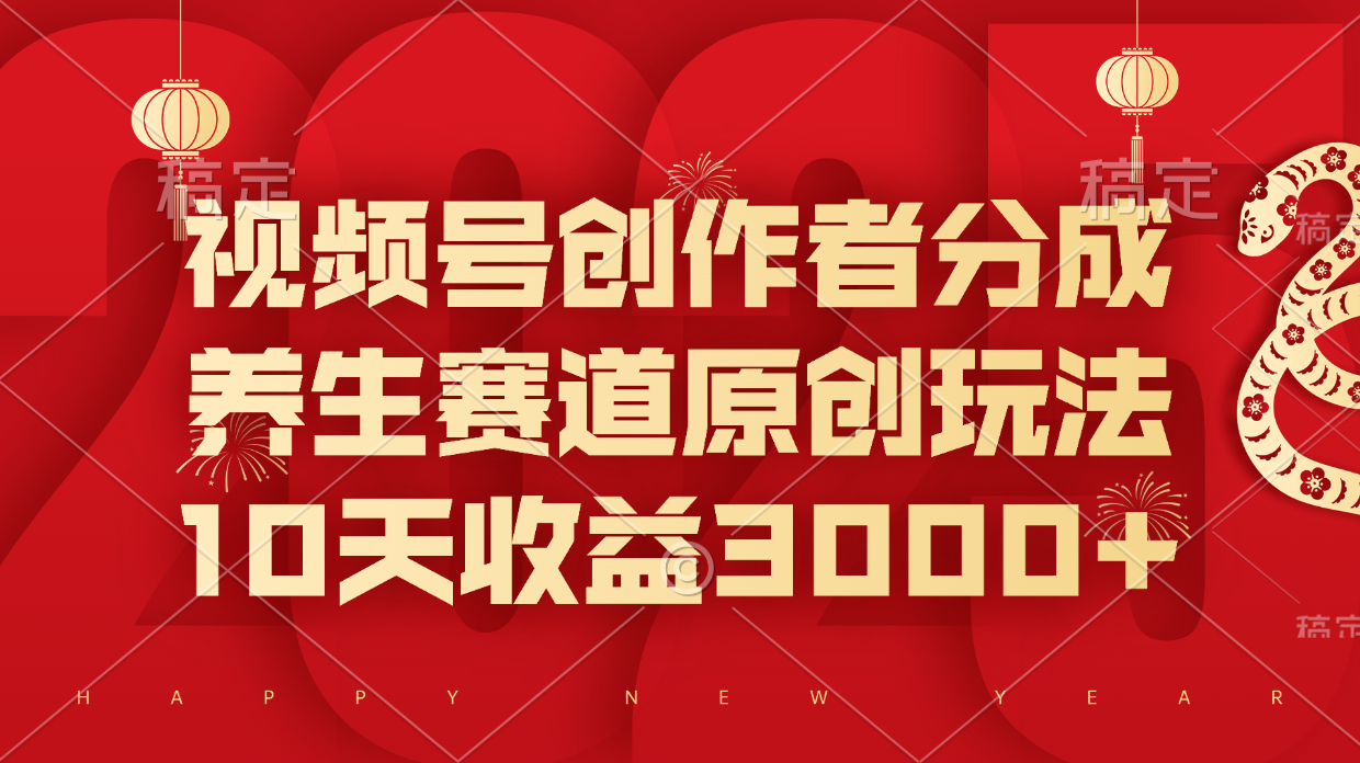 视频号创作者分成，养生赛道原创玩法，10天收益3000+燚龙网创-网创项目资源站-副业项目-创业项目-网赚项目燚龙网创