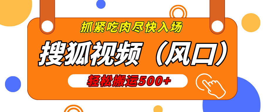 搜狐视频，新风口，1天200-500收益，抓紧吃肉！燚龙网创-网创项目资源站-副业项目-创业项目-网赚项目燚龙网创