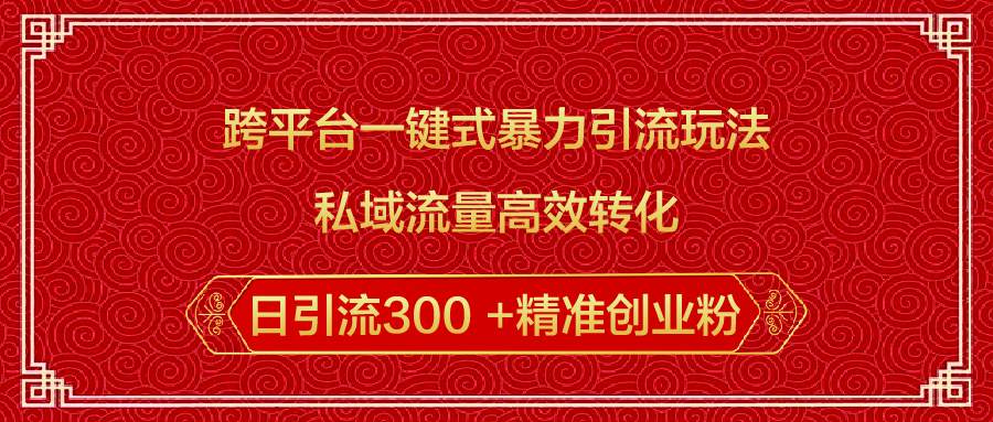 跨平台一键式暴力引流玩法，私域流量高效转化日引流300 +精准创业粉燚龙网创-网创项目资源站-副业项目-创业项目-网赚项目燚龙网创