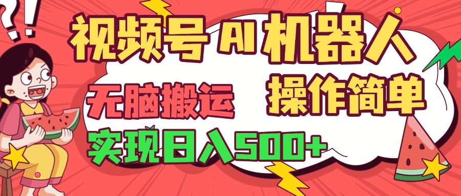 视频号AI机器人，无脑操作操作简单轻松实现日入500+燚龙网创-网创项目资源站-副业项目-创业项目-网赚项目燚龙网创