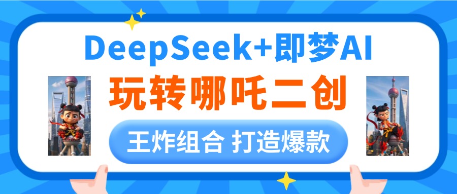 DeepSeek玩转哪吒二创，王炸组合 打造爆款燚龙网创-网创项目资源站-副业项目-创业项目-网赚项目燚龙网创