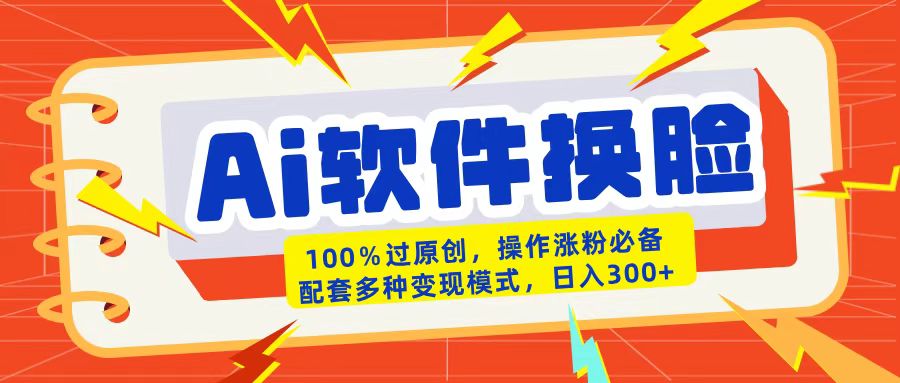 AI软件换脸100%过原创搬运涨粉必备配套多种变现模式日入300+燚龙网创-网创项目资源站-副业项目-创业项目-网赚项目燚龙网创