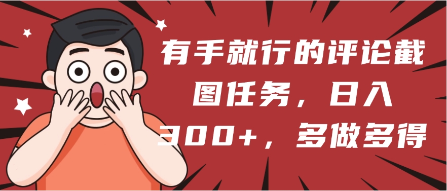 有手就行的评论截图任务，一分钟一块钱，日入300+，多做多得燚龙网创-网创项目资源站-副业项目-创业项目-网赚项目燚龙网创