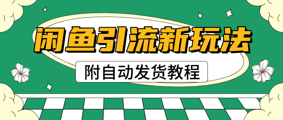 2025闲鱼引流新玩法，日引200+创业粉，每天稳定1000+收益（附自动发货教程）燚龙网创-网创项目资源站-副业项目-创业项目-网赚项目燚龙网创