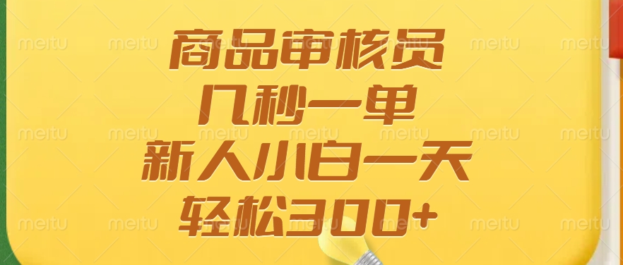 商品审核员，几秒一单，多劳多得，新人小白一天轻松300+燚龙网创-网创项目资源站-副业项目-创业项目-网赚项目燚龙网创