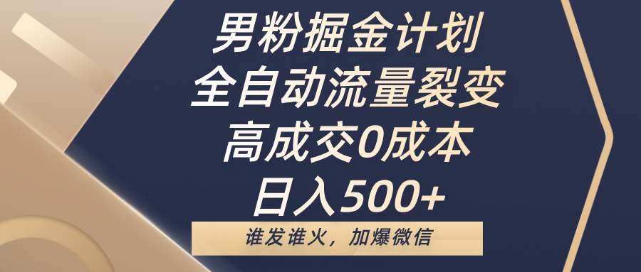 男粉掘金计划，全自动流量裂变，高成交0成本，日入500+，谁发谁火，加爆微信燚龙网创-网创项目资源站-副业项目-创业项目-网赚项目燚龙网创