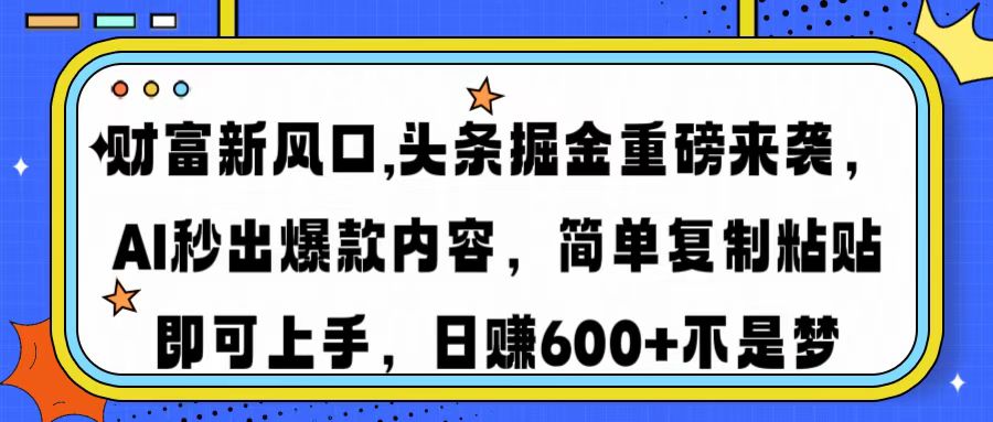 财富新风口,头条掘金重磅来袭，AI秒出爆款内容，简单复制粘贴即可上手，日赚600+不是梦燚龙网创-网创项目资源站-副业项目-创业项目-网赚项目燚龙网创