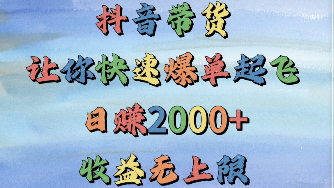 抖音带货，让你快速爆单起飞，日赚2000+，收益无上限燚龙网创-网创项目资源站-副业项目-创业项目-网赚项目燚龙网创