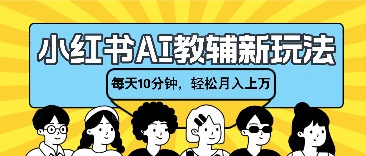 小红书AI教辅资料笔记新玩法，小白可做，每天10分钟，轻松月入上万燚龙网创-网创项目资源站-副业项目-创业项目-网赚项目燚龙网创