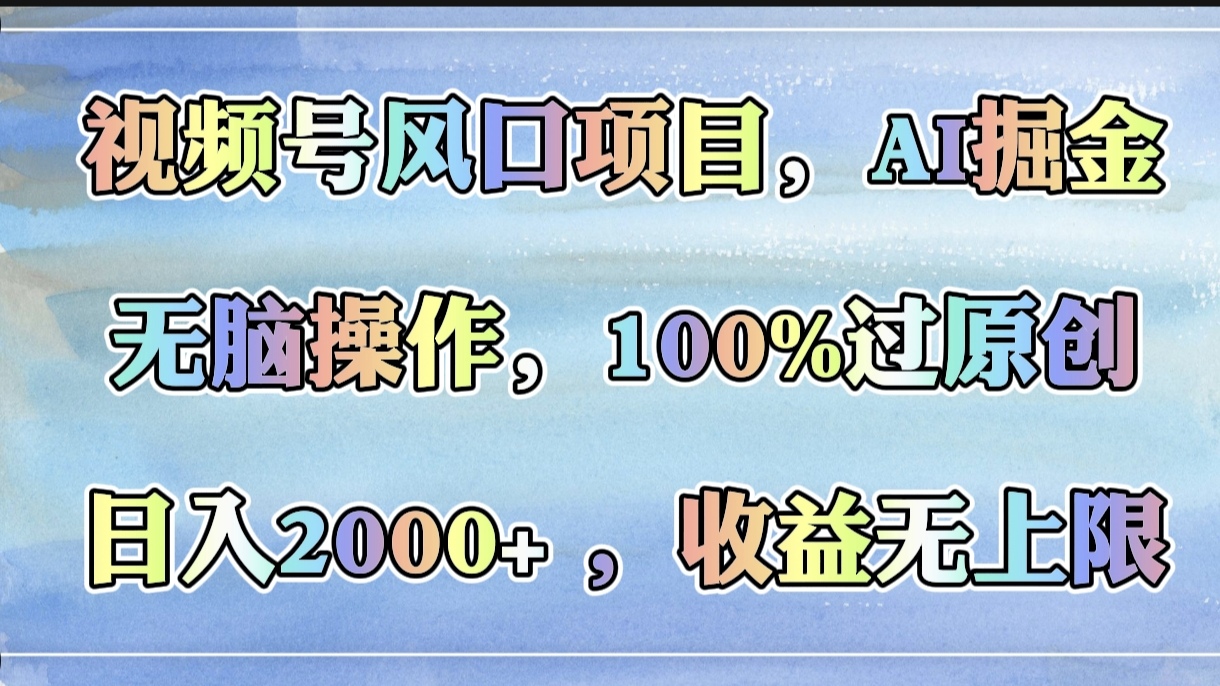 视频号风口项目，AI掘金，无脑操作，100%过原创，日入2000+，收益无上限燚龙网创-网创项目资源站-副业项目-创业项目-网赚项目燚龙网创
