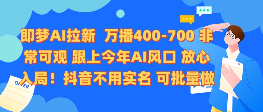 即梦AI拉新 万播400-700 抖音不用实名 可批量做燚龙网创-网创项目资源站-副业项目-创业项目-网赚项目燚龙网创