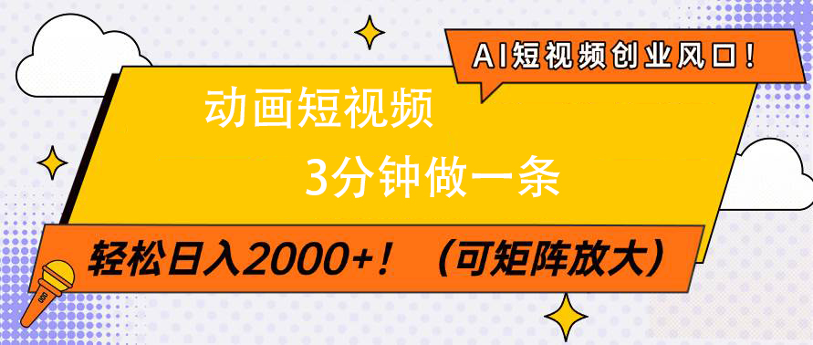 AI短视频创业风口！动画短视频3分钟做一条，轻松日入2000+燚龙网创-网创项目资源站-副业项目-创业项目-网赚项目燚龙网创