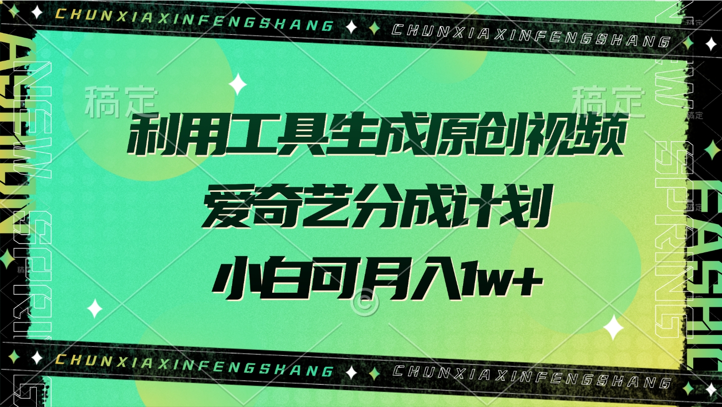 利用工具生成原创视频，爱奇艺分成计划，小白可月入1w+燚龙网创-网创项目资源站-副业项目-创业项目-网赚项目燚龙网创