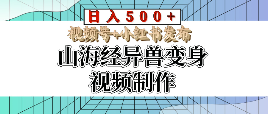 山海经异兽变身视频制作，日入500+，视频号+小红书发布燚龙网创-网创项目资源站-副业项目-创业项目-网赚项目燚龙网创