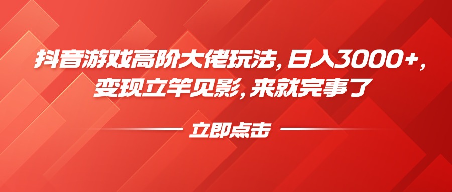 抖音游戏高阶大佬玩法，日入3000+，变现立竿见影，来就完事了燚龙网创-网创项目资源站-副业项目-创业项目-网赚项目燚龙网创