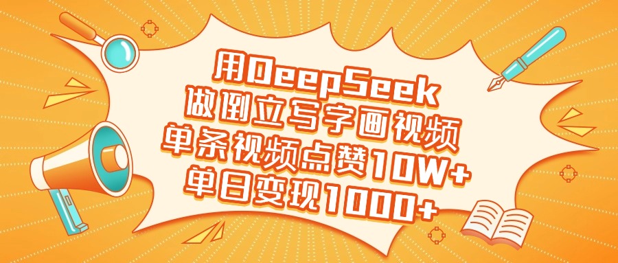用DeepSeek做倒立写字画视频，单条视频点赞10W+，单日变现1000+燚龙网创-网创项目资源站-副业项目-创业项目-网赚项目燚龙网创
